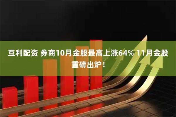 互利配资 券商10月金股最高上涨64% 11月金股重磅出炉！